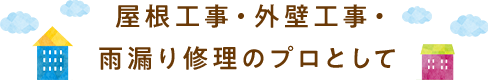 屋根工事・外壁工事・雨漏り修理のプロとして